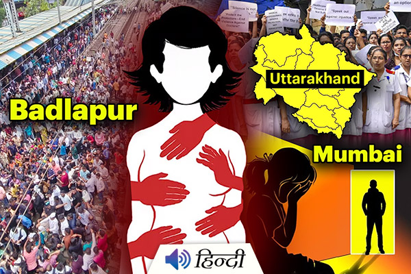 Badlapur, Uttarakhand & Mumbai’s Shocking Rape Cases